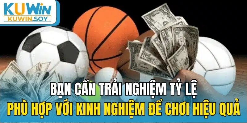 Bạn cần trải nghiệm tỷ lệ phù hợp với kinh nghiệm để chơi hiệu quả