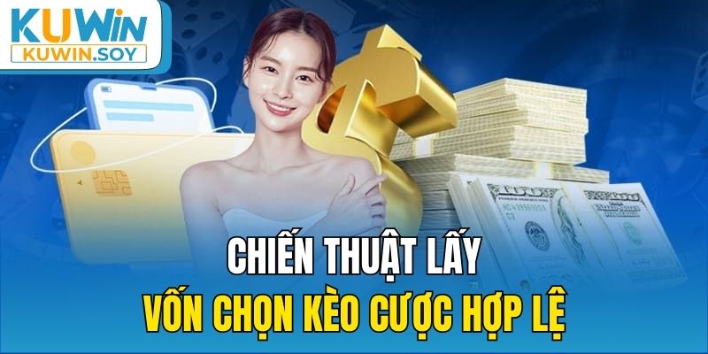 Chiến thuật lấy vốn chọn kèo cược hợp lệ