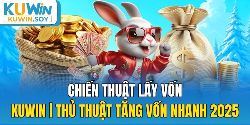 Chiến Thuật Lấy Vốn Kuwin | Thủ Thuật Tăng Vốn Nhanh 2025