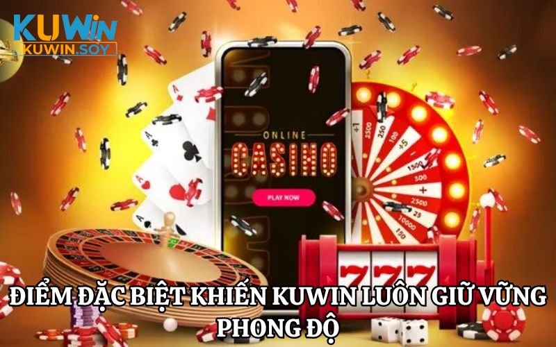 Điểm đặc biệt khiến KUWIN luôn giữ vững phong độ