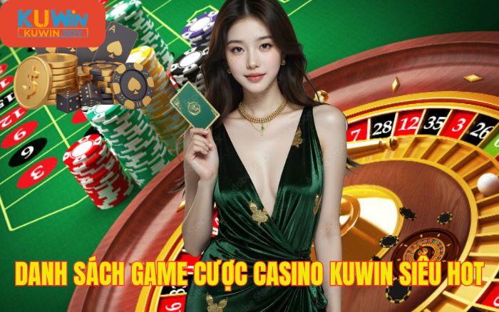 Cập nhật danh sách siêu phẩm casino kuwin ăn khách nhất