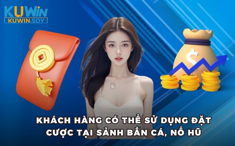 Khách hàng có thể sử dụng đặt cược tại sảnh bắn cá, nổ hũ