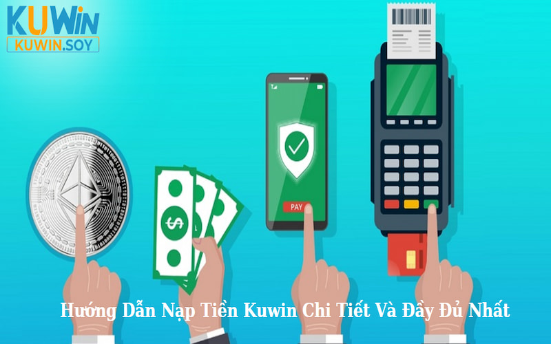 Nạp Tiền KUWIN - Hướng Dẫn Chi Tiết Và Đầy Đủ Nhất