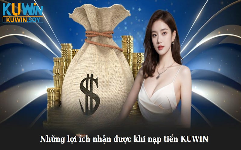 Những lợi ích nhận được khi nạp tiền KUWIN