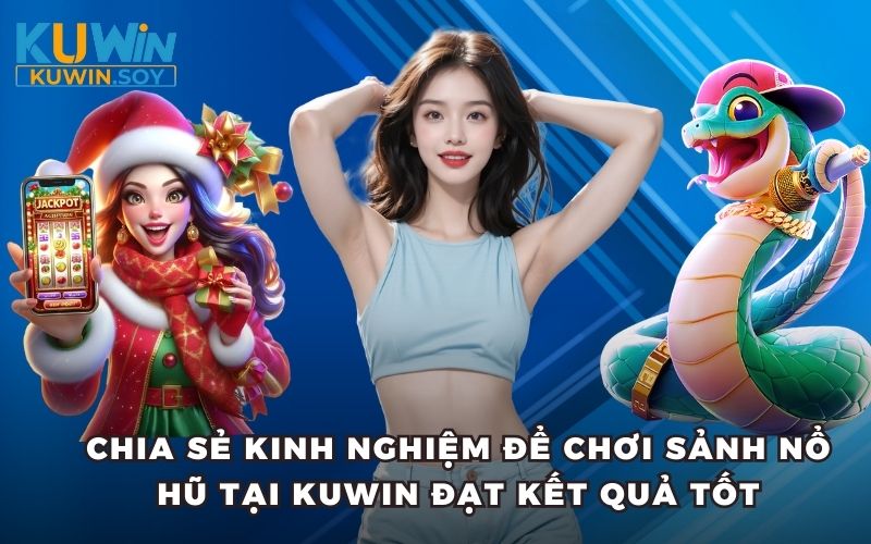 Chia sẻ kinh nghiệm để chơi sảnh nổ hũ tại Kuwin đạt kết quả tốt