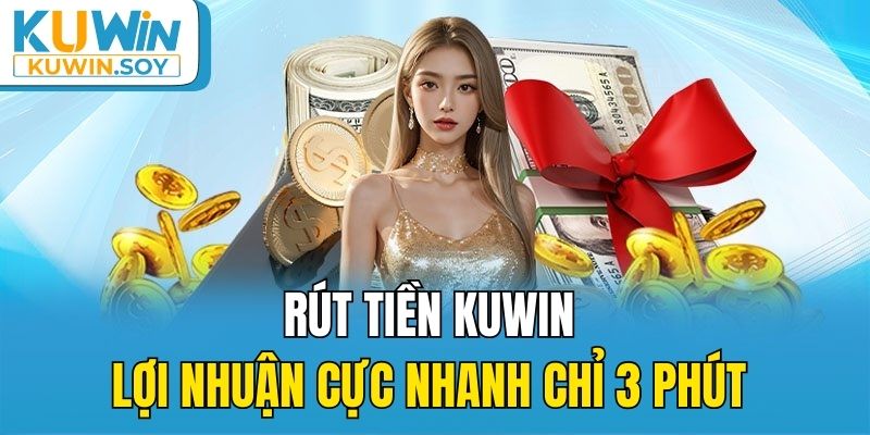 Rút Tiền Kuwin - Thanh Toán Lợi Nhuận Cực Nhanh Chỉ 3 Phút 