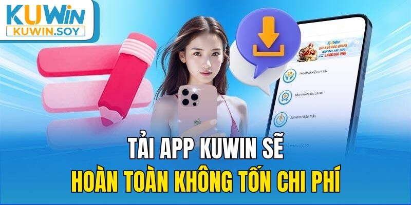 Tải app KUWIN sẽ hoàn toàn không tốn chi phí