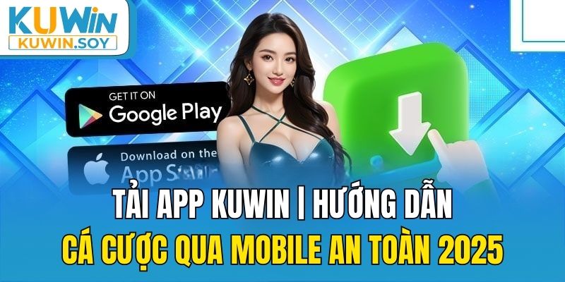 Tải App KUWIN | Hướng Dẫn Cá Cược Qua Mobile An Toàn 2025