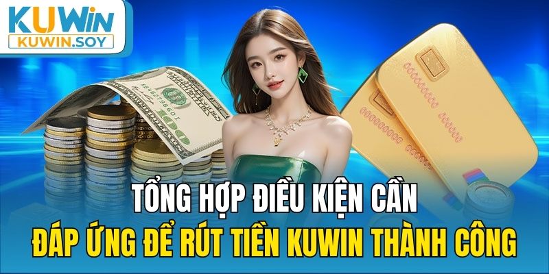 Tổng hợp điều kiện cần đáp ứng để rút tiền Kuwin thành công