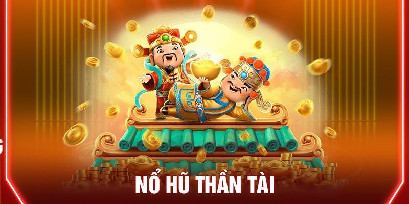 Nổ hũ thần tài là gì và có gì nổi bật?